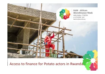 Access to finance for Potato actors in Rwanda  Context    Rwanda does not have a stand-alone