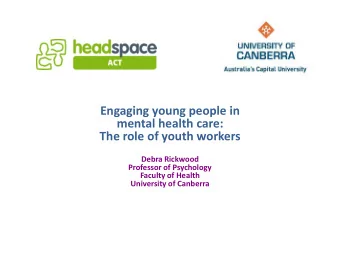The role of youth workers  Debra Rickwood  Professor of Psychology  Faculty of Health  University