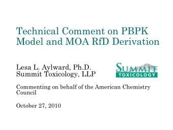 Technical Comment on PBPK  Model and MOA RfD Derivation  Lesa L. Aylward, Ph.D.  Summit Toxicology,