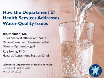 How the Department of  Health Services Addresses  Water Quality Issues  Jon Meiman, MD  Chief