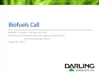 Biofuels Call  Randall C. Stuewe, Chairman and CEO  John Bullock, EVP North American Specialty