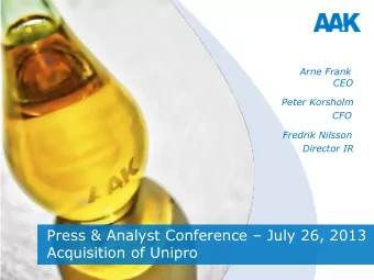 Press &amp; Analyst Conference  July 26, 2013  Acquisition of Unipro  Agenda  AAK Acceleration