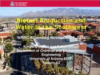 Biofuel Production and  Water in the Southw est  WRRC Brownbag November 14, 2012  Kimberly Ogden