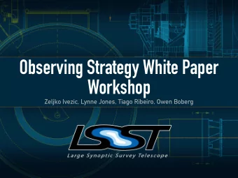 Observing Strategy White Paper  Workshop  Zeljko Ivezic, Lynne Jones, Tiago Ribeiro, Owen Boberg