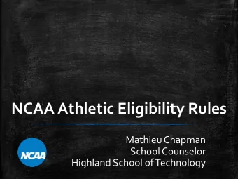 NCAA Athletic Eligibility Rules  Mathieu Chapman  School Counselor  Highland School of Technology