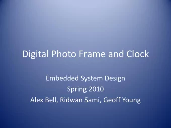 Digital Photo Frame and Clock  Embedded System Design  Spring 2010  Alex Bell, Ridwan Sami, Geoff
