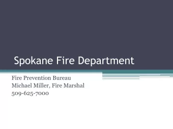 Spokane Fire Department  Fire Prevention Bureau  Michael Miller, Fire Marshal  509-625-7000
