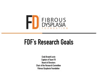 FDFs Research Goals  Cindi Brandt Levin  Captain of Team FD  Board of Directors  Chair of the