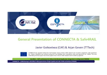 General Presentation of CONNECTA &amp; Safe4RAIL  Javier Goikoetxea (CAF) &amp; Arjan Geven
