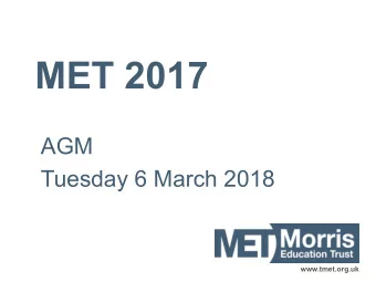 MET 2017  AGM  Tuesday 6 March 2018  www.tmet.org.uk  Our vision for MET is to grow a family of
