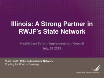 Illinois: A Strong Partner in  RWJFs State Network  Health Care Reform Implementation Council