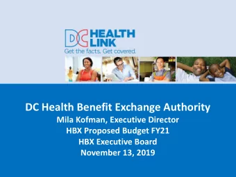 DC Health Benefit Exchange Authority  Mila Kofman, Executive Director  HBX Proposed Budget FY21