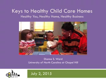 Keys to Healthy Child Care Homes  Healthy You, Healthy Home, Healthy Business  Dianne S. Ward