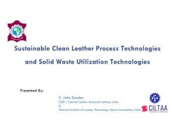 Presented By:  V. John Sundar  CSIR  Central Leather Research Institute, India  &amp;  Chennai