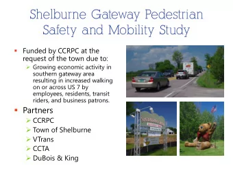 Shelburne Gateway Pedestrian  Safety and Mobility Study  Funded by CCRPC at the  request of the