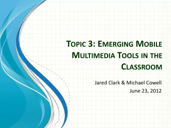 T OPIC 3: E MERGING M OBILE M ULTIMEDIA T OOLS IN THE C LASSROOM  Jared Clark &amp; Michael Cowell