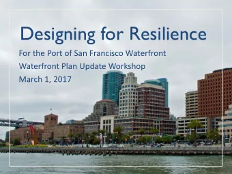 Designing for Resilience  For the Port of San Francisco Waterfront  Waterfront Plan Update Workshop