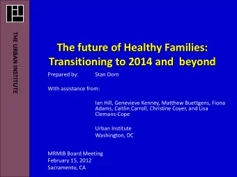 The future of Healthy Families:  Transitioning to 2014 and  beyond  Prepared by:  Stan Dorn  With