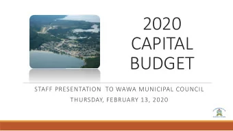 CAPITAL  BUDGET  STAFF PRESENTATION  TO WAWA MUNICIPAL COUNCIL  THURSDAY, FEBRUARY 13, 2020  2020