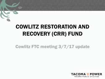 COWLITZ RESTORATION AND  RECOVERY (CRR) FUND  Cowlitz FTC meeting 3/7/17 update  ABANDON VOLITIONAL
