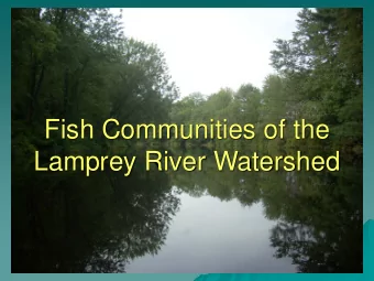 Fish Communities of the  Lamprey River Watershed  Objectives  Collect information on the status of