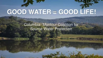 GOOD WATER = GOOD LIFE!  Columbia- Montour Coalition for  Source Water Protection  Why Good Water =