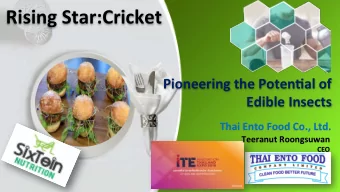 Rising Star:Cricket  Pioneering the Poten+al of  Edible Insects  Thai Ento Food Co., Ltd.  Teeranut