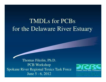 TMDLs for PCBs  for the Delaware River Estuary  Thomas Fikslin, Ph.D.  PCB Workshop  Spokane River