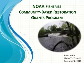 NOAA F ISHERIES C OMMUNITY -B ASED R ESTORATION G RANTS P ROGRAM  Steve Heinz  Maine TU Council