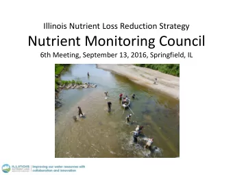 Nutrient Monitoring Council  6th Meeting, September 13, 2016, Springfield, IL Nutrient Monitoring
