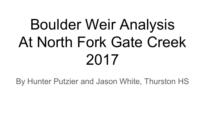 boulder weir analysis at north fork gate creek 2017