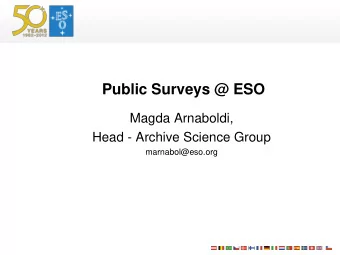 Public Surveys @ ESO  Magda Arnaboldi,  Head - Archive Science Group  marnabol@eso.org  Outline
