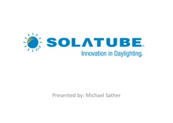 Presented by: Michael Sather  The Worlds Most Advanced  Tubular Daylighting Devices (TDDs)