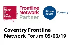Coventry Frontline Network Forum 05/06/19  Key meetings  Coventry Homelessness Forum Next meeting:
