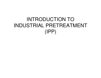 INTRODUCTION TO  INDUSTRIAL PRETREATMENT  INDUSTRIAL PRETREATMENT  (IPP)  (  )  Authority for IPP