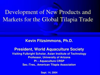 Development of New Products and  Markets for the Global Tilapia Trade  Kevin Fitzsimmons, Ph.D.