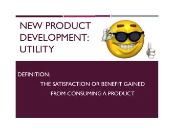 NEW PRODUCT  DEVELOPMENT:  UTILITY  DEFINITION:  THE SATISFACTION OR BENEFIT GAINED  FROM CONSUMING