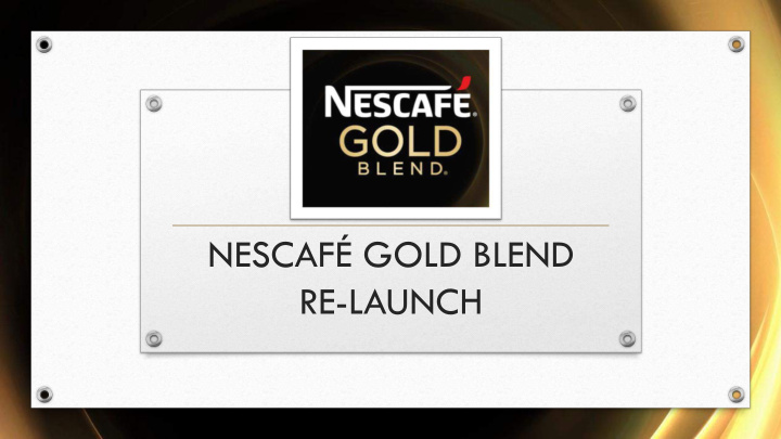 nescaf gold blend re launch our biggest ever brand re