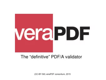 The definitive PDF/A validator  (CC-BY-SA) veraPDF consortium, 2015  Overview   The