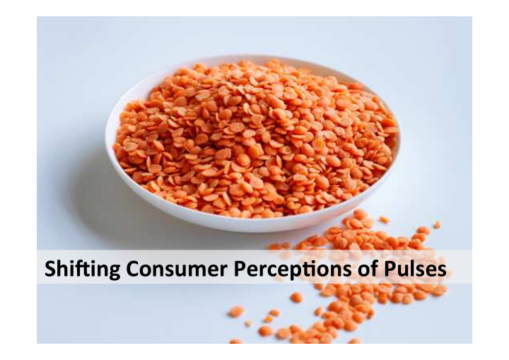 shi ing consumer percep2ons of pulses current landscape