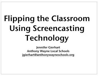 Flipping the Classroom  Using Screencasting  Technology  Jennifer Gierhart  Anthony Wayne Local