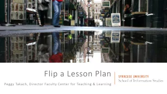 Flip a Lesson Plan  Peggy Takach, Director Faculty Center for Teaching &amp; Learning  Agenda  1.