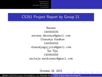 CS251 Project Report by Group 21.  Naveen  140050034  naveen.bhookya@gmail.com  Chanukya Vardhan