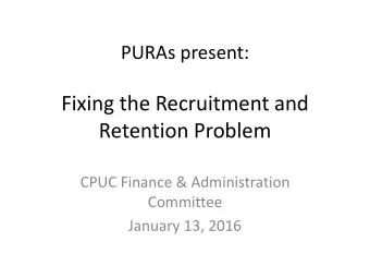 Fixing the Recruitment and  Retention Problem  CPUC Finance &amp; Administration  Committee