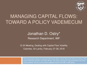 MANAGING CAPITAL FLOWS:  TOWARD A POLICY VADEMECUM  Jonathan D. Ostry*  Research Department, IMF