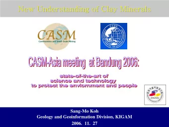 New Understanding of Clay Minerals  New Understanding of Clay Minerals  Sang-Mo Koh  Geology and