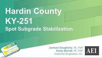 Hardin County  KY-251  Spot Subgrade Stabilization Jackson Daugherty , PE, PMP Dusty Barrett , PE,