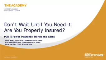 Don t Wait Until Y  ou Need it!  Are Y  ou Properly Insured?  Public Power Insurance Trends and
