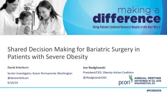 Shared Decision Making for Bariatric Surgery in  Patients with Severe Obesity  David Arterburn  Joe