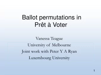 Ballot permutations in  Prt  Voter  Vanessa Teague  University of Melbourne  Joint work with